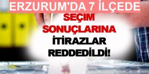 Erzurum'da 7 ilçede seçimlere yapılan itirazlar reddedildi