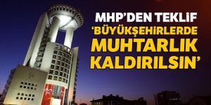 Büyükşehirlerde muhtarlık kaldırılsın