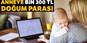 Anneye bin 300 TL doğum parası veriliyor