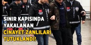 Cinayet zanlısı sınır kapısında yakalandı