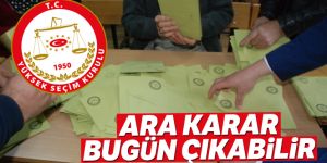 YSK’da bugün ara karar çıkabilir