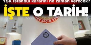 YSK, İstanbul itirazları kararını ne zaman verecek?