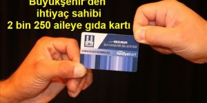 Büyükşehir’den ihtiyaç sahibi 2 bin 250 aileye gıda kartı