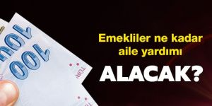 Emekliler ne kadar aile yardımı alacak