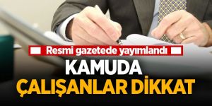 Kamuda çalışanlar dikkat! Resmi Gazete'de yayımlandı