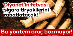Diyanet'ten ramazan ayında sigara tiryakilerini rahatlatacak 'nikotin' fetvası