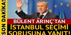 Bülent Arınç'tan İstanbul seçimi açıklaması