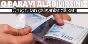 Oruç tutan çalışan herkesi ilgilendiriyor!.