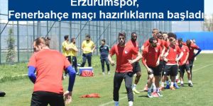 Erzurumspor, Fenerbahçe maçı hazırlıklarına başladı