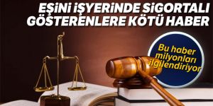 Eşini işyerinde sigortalı gösterenlere kötü haber