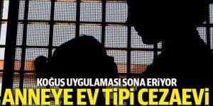 Koğuş uygulaması sona eriyor: Anneye ev tipi cezaevi