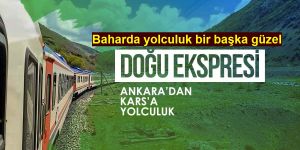 Doğu Ekspresi ile baharda yolculuk bir başka güzel