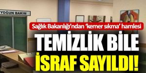 Sağlık Bakanlığı temizliği bile israf saydı!