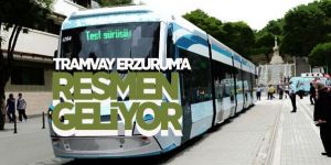 Tramvay Erzurum'a Resmen Geliyor