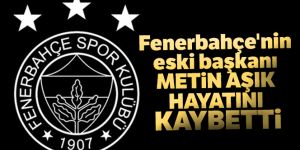 Fenerbahçe eski başkanı Metin Aşık hayatını kaybetti