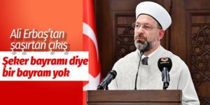 Erbaş: Şeker Bayramı diye bir bayram yok