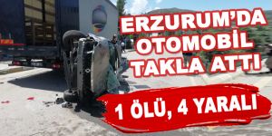 Erzurum’da otomobil takla attı: 1 ölü, 4 yaralı