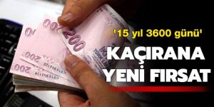 '15 yıl 3600 günü' kaçırana yeni fırsat