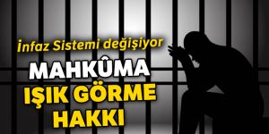 Mahkûma ışığı görme hakkı geliyor!
