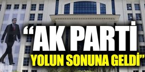 "AKP yolun sonuna geldi"