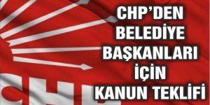 CHP'den belediye başkanları için kanun teklifi