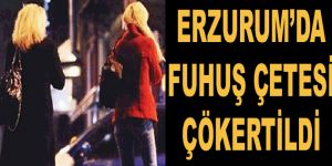 Erzurum’da fuhuş çetesi çökertildi