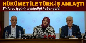 Hükümet ile Türk-İş toplu iş sözleşmesi üzerinde anlaştı