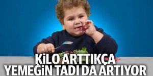 Kilo arttıkça yemeğin tadı da artıyor