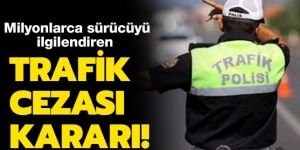 Milyonlarca sürücüyü ilgilendiren trafik cezası kararı