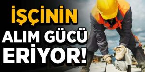 İşçinin alım gücü eriyor!