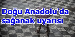Doğu Anadolu’da sağanak uyarısı
