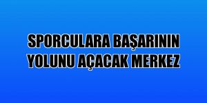Sporculara başarının yolunu açacak merkez