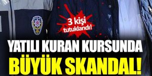 Yatılı Kuran kursunda büyük skandal: 3 kişi tutuklandı