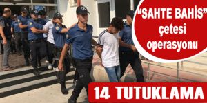 'Sahte bahis' çetesi operasyonunda 14 tutuklama
