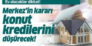 Merkez Bankası kararı konut kredilerindeki faizi düşürüyor!
