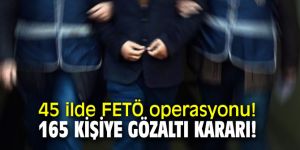 45 ilde FETÖ operasyonu!