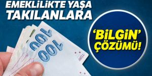 EYT/Emeklilikte yaşa takılanlara "Bilgin" çözümü