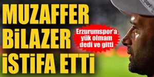 Muzaffer Bilazer istifa etti