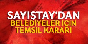 Sayıştay'dan belediyeler için temsil kararı