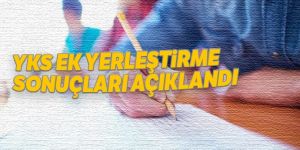 YKS ek yerleştirme sonuçları açıklandı