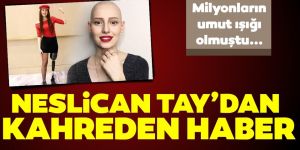 Neslican Tay hayatını kaybetti