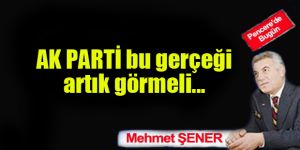Ak Parti bu gerçeği artık görmeli!