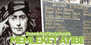 Erzurumlu Kara Fatma'ya ‘‘Memleket’’ Ayıbı