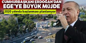 Erdoğan'dan Ege'ye büyük müjde