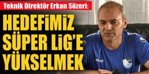 Sözeri: Hedefimiz Süper Lig'e yükselmek