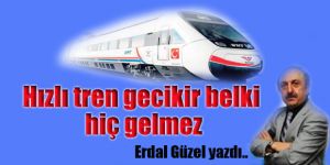 Hızlı tren gecikir belki hiç gelmez