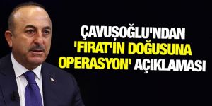 Bakan Çavuşoğlu'ndan Fırat'ın doğusuna harekat açıklaması