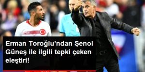 Erman Toroğlu'ndan Şenol Güneş ve Burak Yılmaz'a şok sözler
