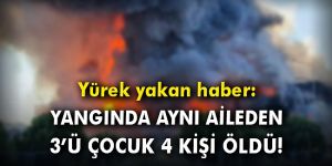 Uşak'ta yangın faciası: Aynı aileden 3'ü çocuk 4 kişi öldü