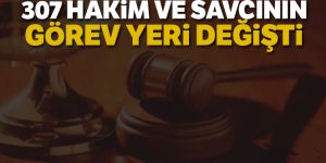 307 hakim ve savcının görev yeri değişti